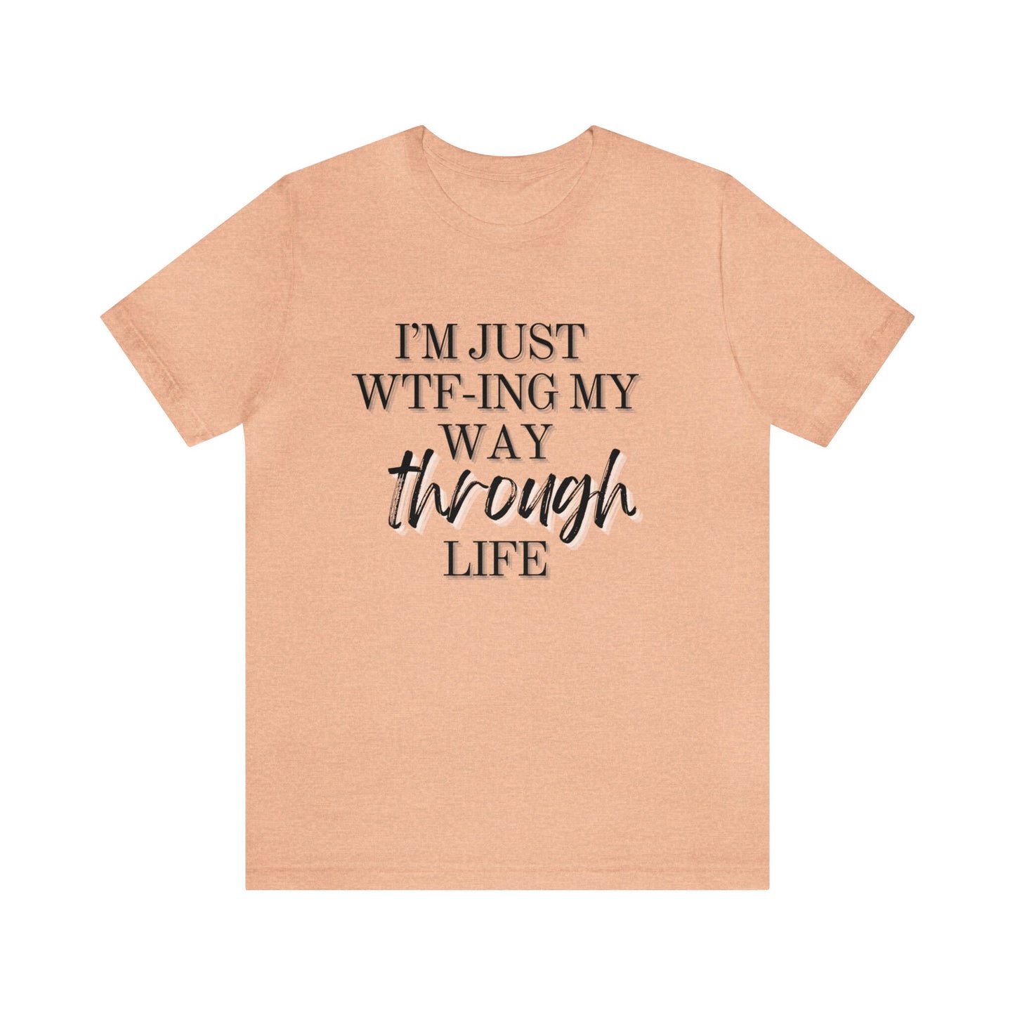 I'm just wtf-ing my way through life Shirt - Mom t-shirt - Gift for her