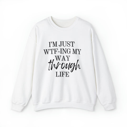 I'm just wtf-ing my way through life sweatshirt - Funny sweater