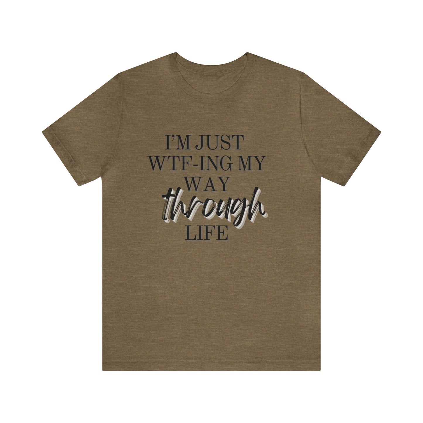 I'm just wtf-ing my way through life Shirt - Mom t-shirt - Gift for her