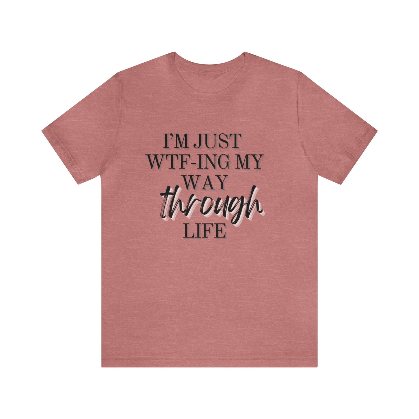 I'm just wtf-ing my way through life Shirt - Mom t-shirt - Gift for her